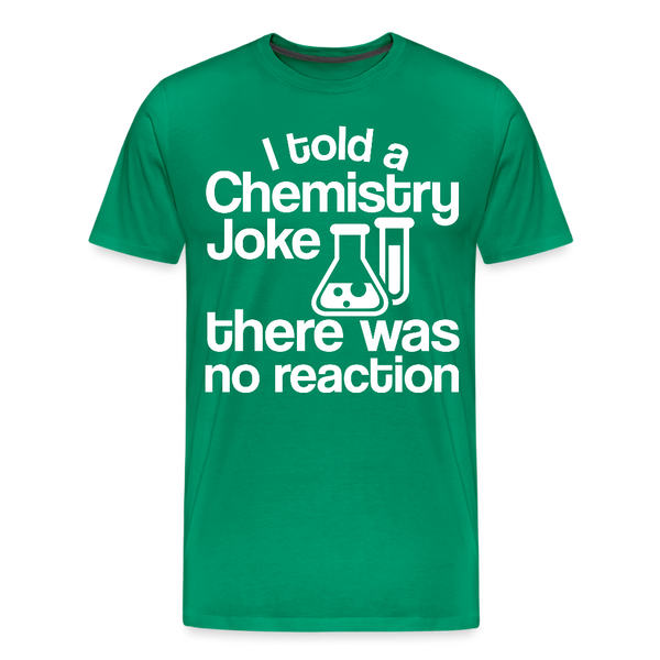 I Told a Chemistry Joke There was No Reacton Science Joke Men's Premium T-Shirt - kelly green