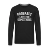Probably Late for Something Men's Premium Long Sleeve T-Shirt