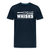 Don't be Afraid to Take Whisks Men's Premium T-Shirt - deep navy