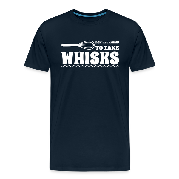 Don't be Afraid to Take Whisks Men's Premium T-Shirt - deep navy