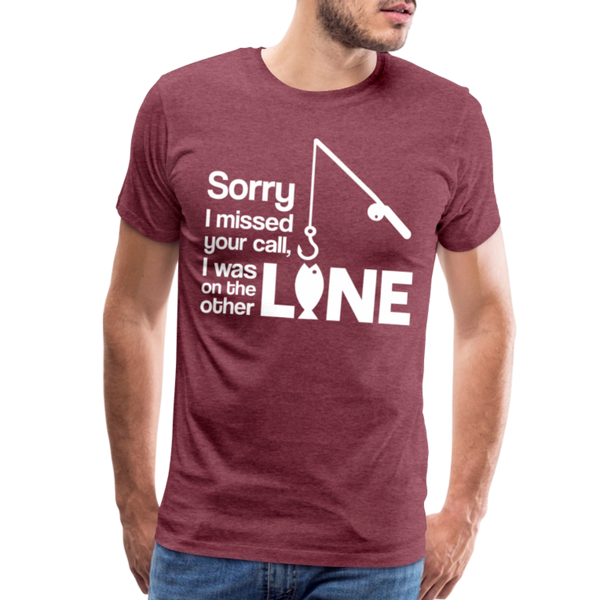 Sorry I Missed Your Call, I was on the Other Line Funny Fishing Men's Premium T-Shirt - heather burgundy