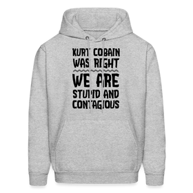 Kurt Cobain Was Right We Are Stupid And Contagious Men's Hoodie