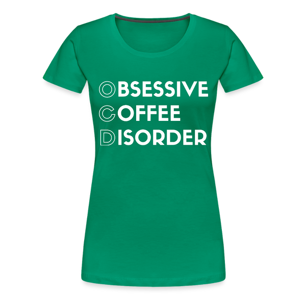 Funny Obsessive Coffee Disorder Women’s Premium T-Shirt - kelly green