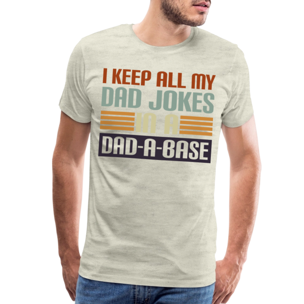 I Keep all my Dad Jokes in a Dad-A-Base Men's Premium T-Shirt - heather oatmeal