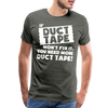 If Duct Tape Won't Fix It You Need More Duct Tape! Men's Premium T-Shirt