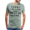 Sorry I'm Late I Didn't Want to Come Men's Premium T-Shirt - steel green