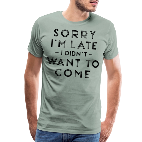 Sorry I'm Late I Didn't Want to Come Men's Premium T-Shirt - steel green