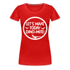 Let's Make Today Dino-Mite! Dinosaur Women’s Premium T-Shirt