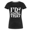 I'd Smoke That Funny BBQ Women’s Premium T-Shirt