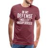 In my Defense I was left Unsupervised Men's Premium T-Shirt - heather burgundy