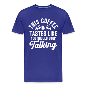 This Coffee Tastes Like You Should Stop Talking Men's Premium T-Shirt