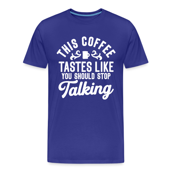 This Coffee Tastes Like You Should Stop Talking Men's Premium T-Shirt - royal blue