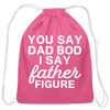 You Say Dad Bod I Say Father Figure Funny Fathers Day Cotton Drawstring Bag