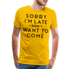 Sorry I'm Late I Didn't Want to Come Men's Premium T-Shirt