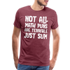 Not All Math Puns Are Terrible Just Sum Men's Premium T-Shirt - heather burgundy