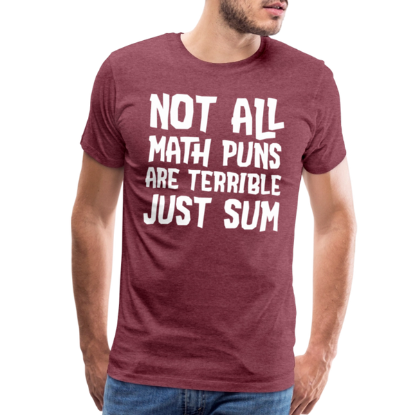 Not All Math Puns Are Terrible Just Sum Men's Premium T-Shirt - heather burgundy