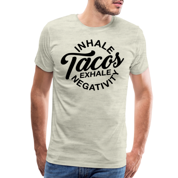 Inhale Tacos Exhale Negativity Men's Premium T-Shirt - heather oatmeal