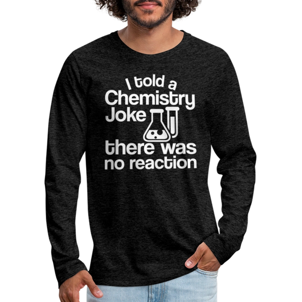 I Told a Chemistry Joke There was No Reacton Science Joke Men's Premium Long Sleeve T-Shirt - charcoal grey