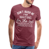 Don't Rush Me I'm Waiting for the Last Minute Men's Premium T-Shirt - heather burgundy