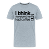 I Think Therefore I've Had Coffee Men's Premium T-Shirt