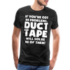 If You've Got 99 Problems, Duct Tape Will Solve 98 of Them! Men's Premium T-Shirt - charcoal grey