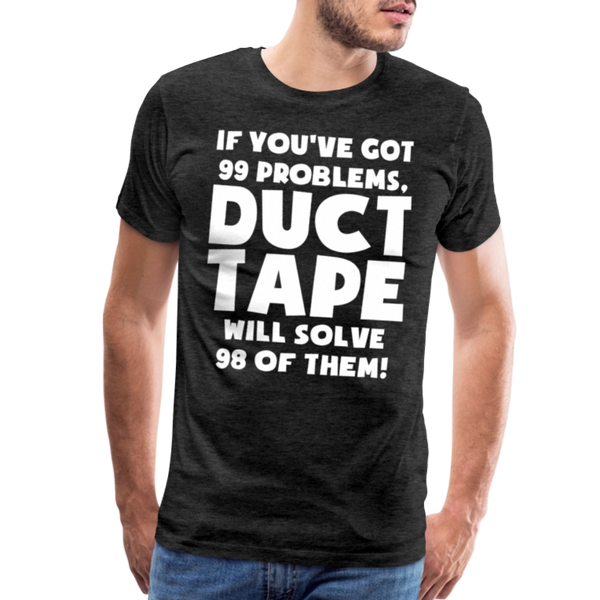 If You've Got 99 Problems, Duct Tape Will Solve 98 of Them! Men's Premium T-Shirt - charcoal grey