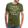 Sorry I'm Late I Didn't Want to Come Men's Premium T-Shirt