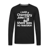 I Told a Chemistry Joke There was No Reacton Science Joke Men's Premium Long Sleeve T-Shirt - black