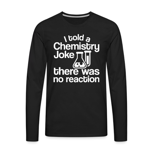 I Told a Chemistry Joke There was No Reacton Science Joke Men's Premium Long Sleeve T-Shirt - black
