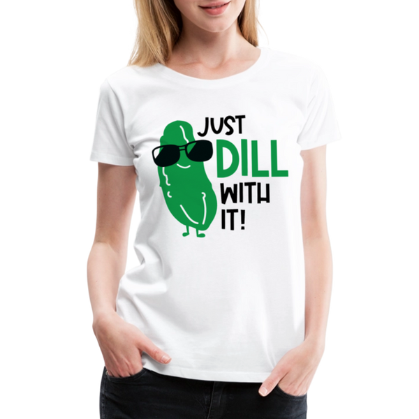 Just Dill with It! Pickle Food Pun Women’s Premium T-Shirt - white