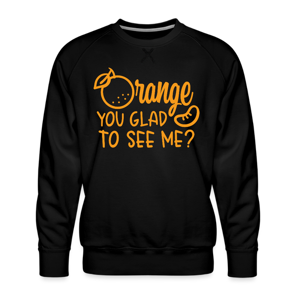 Orange You Glad to See Me? Men’s Premium Sweatshirt - black