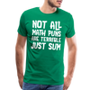 Not All Math Puns Are Terrible Just Sum Men's Premium T-Shirt