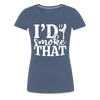 I'd Smoke That Funny BBQ Women’s Premium T-Shirt