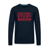 Everythings's Better with Bacon Men's Premium Long Sleeve T-Shirt - deep navy