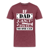 If Dad Can't Fix it No One Can Men's Premium T-Shirt - heather burgundy