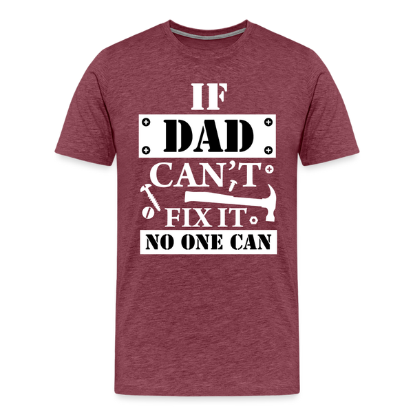 If Dad Can't Fix it No One Can Men's Premium T-Shirt - heather burgundy