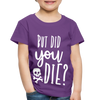 But Did You Die? Funny Toddler Premium T-Shirt - purple