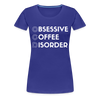 Funny Obsessive Coffee Disorder Women’s Premium T-Shirt - royal blue