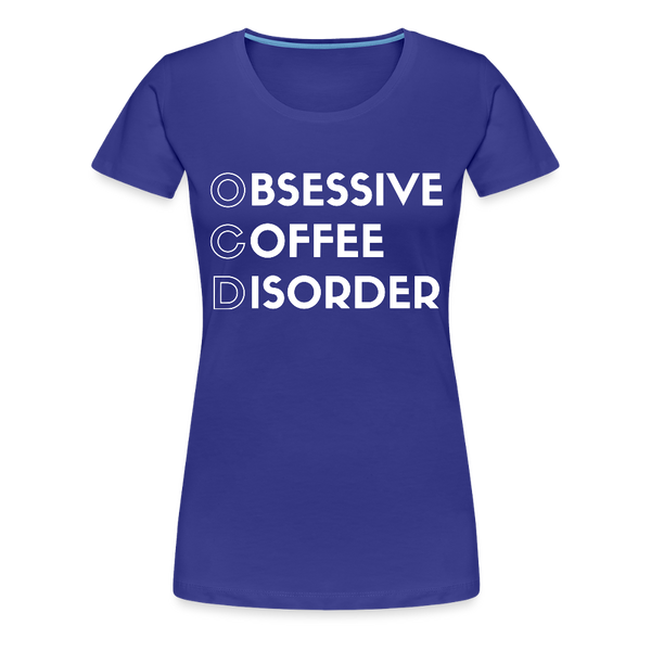 Funny Obsessive Coffee Disorder Women’s Premium T-Shirt - royal blue