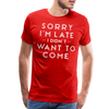 Sorry I'm Late I Didn't Want to Come Men's Premium T-Shirt