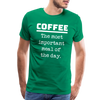 Coffee The Most Important Meal of the Day Funny Men's Premium T-Shirt - kelly green