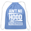 Ain't No Hood Like Fatherhood Funny Cotton Drawstring Bag - carolina blue