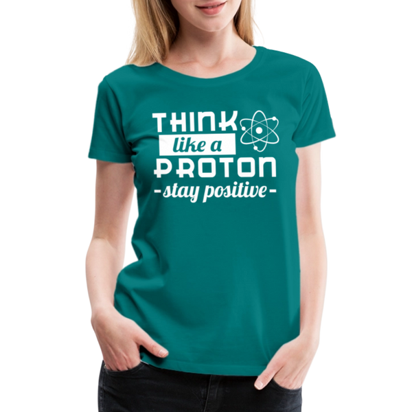 Think Like a Proton Stay Positive Women’s Premium T-Shirt - teal