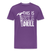 This is Not a Drill Men's Premium T-Shirt