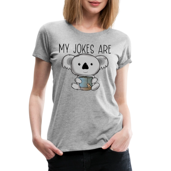 My Jokes Are Koala Tea Women’s Premium T-Shirt - heather gray