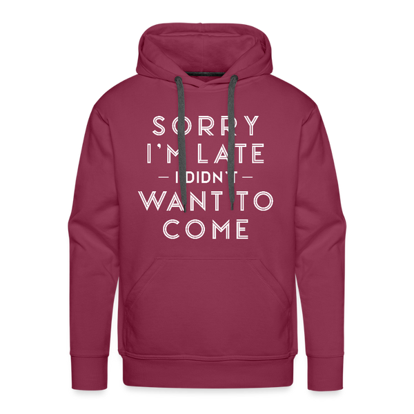 Sorry I'm Late I Didn't Want to Come Men’s Premium Hoodie - burgundy