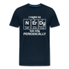 I Might be Nerdy but Only Periodically Men's Premium T-Shirt - deep navy