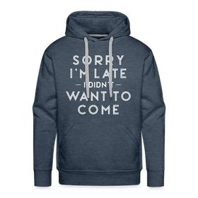 Sorry I'm Late I Didn't Want to Come Men’s Premium Hoodie
