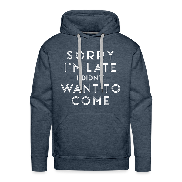 Sorry I'm Late I Didn't Want to Come Men’s Premium Hoodie - heather denim