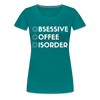 Funny Obsessive Coffee Disorder Women’s Premium T-Shirt - teal